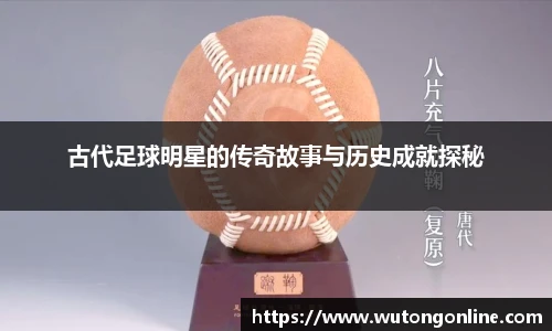 古代足球明星的传奇故事与历史成就探秘
