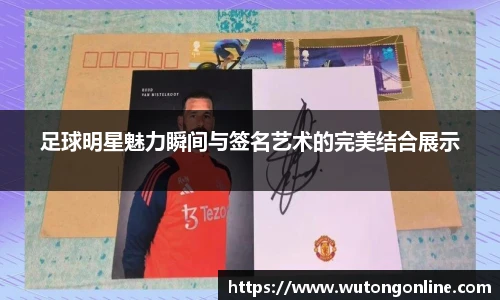 足球明星魅力瞬间与签名艺术的完美结合展示